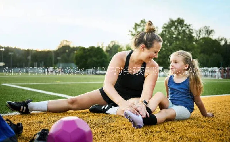 体育盛宴的经济脉络：大型运动会赛事收入与支出分析报告